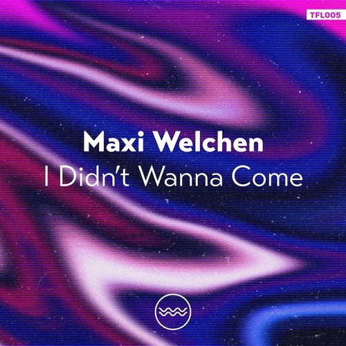 Maxi Welchen - I Didn't Wanna Come [TFL005]